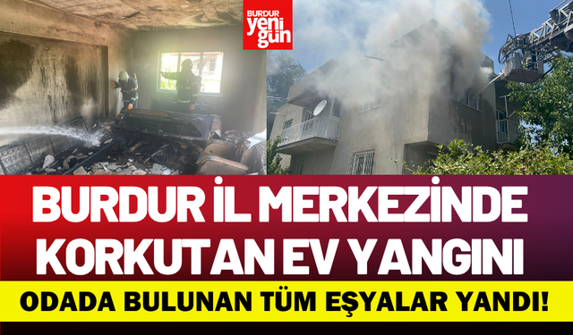 Burdur Bağlar Mahallesi’nde Korkutan Ev Yangını!