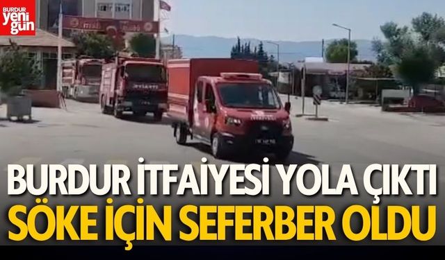 Burdur İtfaiyesi Söke İçin Seferber Oldu!