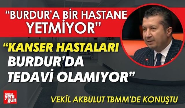 Vekil İzzet Akbulut: “Burdur’a İkinci Hastane Artık Şart”