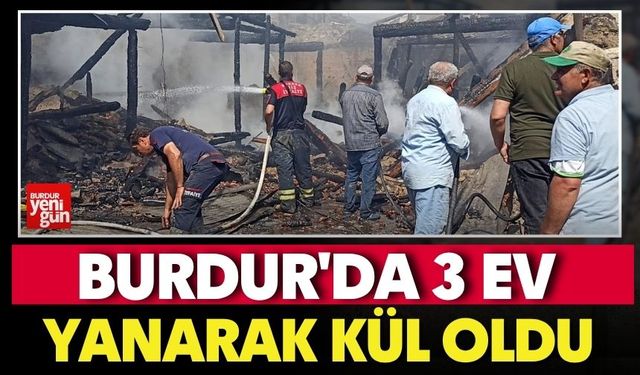 Burdur'da 3 Ev Kül Oldu