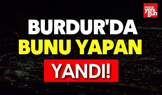 Burdur'da bunu yapan yandı!