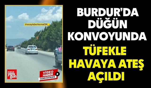 Burdur’da Düğün Konvoyunda Tüfekle Havaya Ateş Açıldı