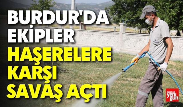 Burdur'da Ekipler Haşerelere Karşı Savaş Açtı