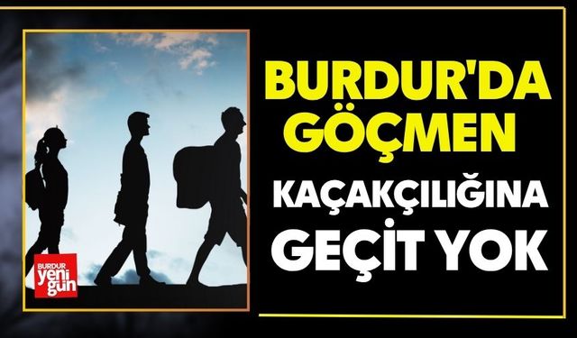 Burdur'da Göçmen Kaçakçılığına Geçit Yok