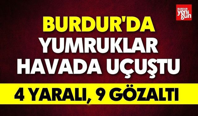 Burdur'da Yumruklar Havada Uçuştu