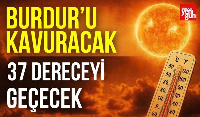 Burdur’da Sıcaklık 37 Dereceyi Geçecek