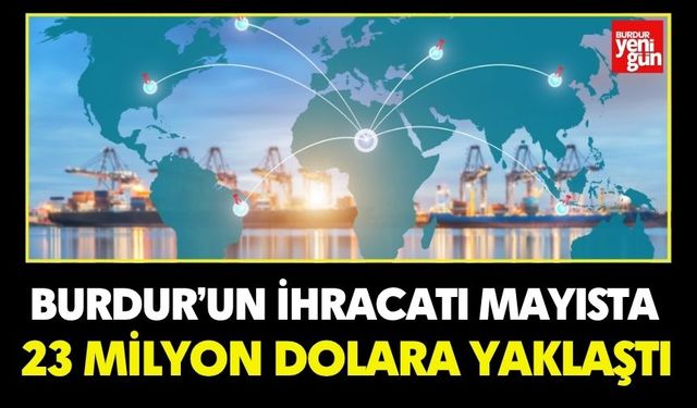Burdur’un İhracatı Mayısta 23 Milyon Dolara Yaklaştı
