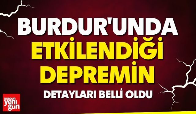 Burdur'unda Etkilendiği Depremin Detayları Belli Oldu