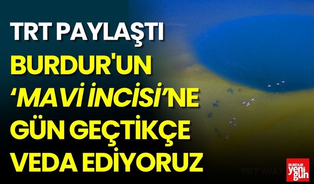 Burdur'un Mavi İncisine Gün Geçtikçe Veda Ediyoruz