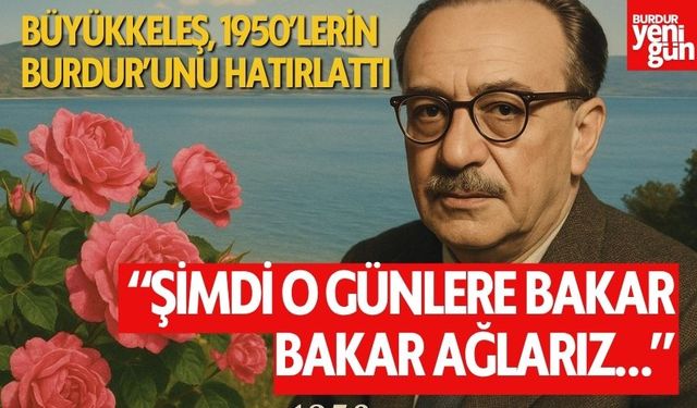 Büyükkeleş, 1950’lerin Burdur’unu Hatırlattı: “Şimdi O Günlere Bakar Bakar Ağlarız…”