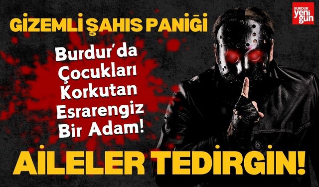 Burdur'da  Gizemli Şahıs Paniği!