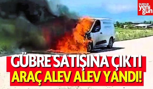 Gübre Satışına Çıktı, Araç Alev Aldı!