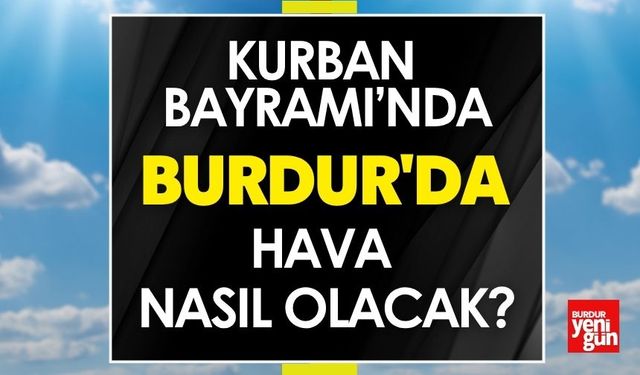 Kurban Bayramı’nda Burdur'da Hava Nasıl Olacak?