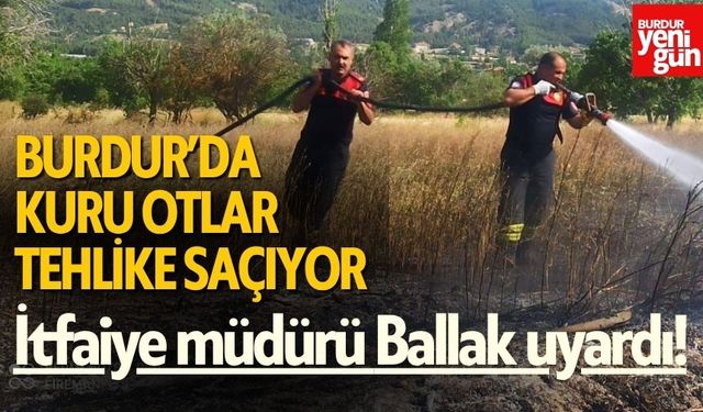 Burdur'da Kuru Otlar Tehlike Saçıyor! İtfaiye Müdürü Uyardı
