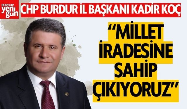 CHP İl Başkanı Kadir Koç: "Millet İradesine Sahip Çıkıyoruz"