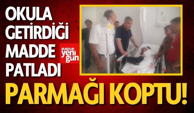 Okula getirdiği madde patladı, parmağı koptu