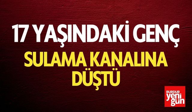 17 Yaşındaki Genç Sulama Kanalına Düştü