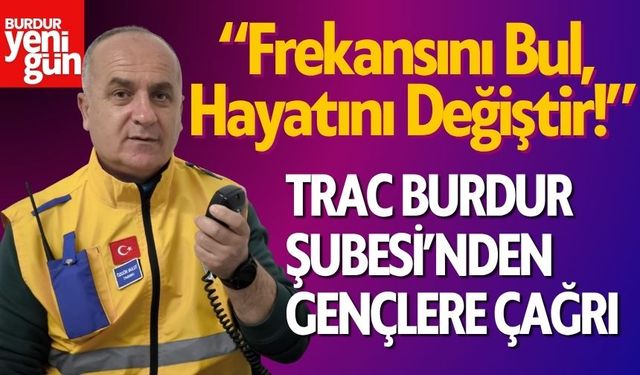 TRAC Burdur Şubesi’nden Gençlere Çağrı: “Frekansını Bul, Hayatını Değiştir!”