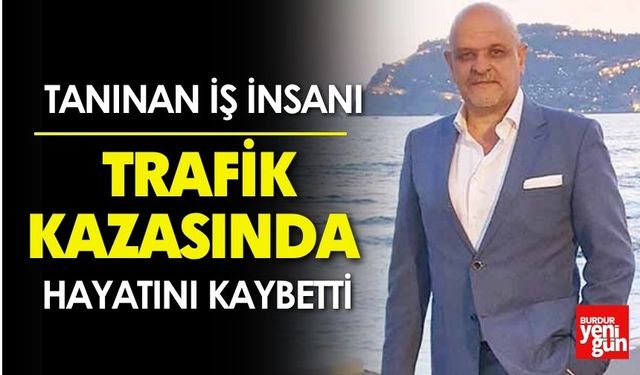 Tanınan İş İnsanı Trafik Kazasında Öldü