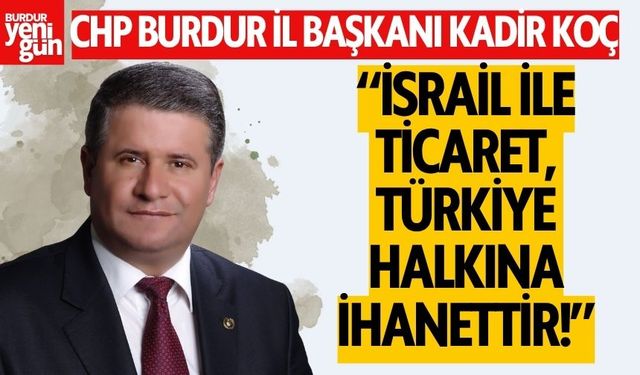 Başkan Kadir Koç’tan Sert Tepki: “İsrail ile Ticaret, Türkiye Halkına İhanettir”