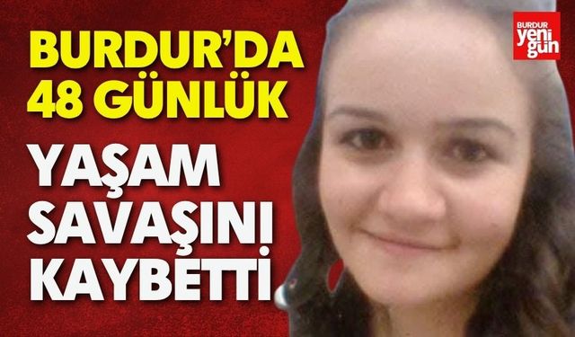 Burdur’da 48 Günlük Yaşam Savaşını Kaybetti