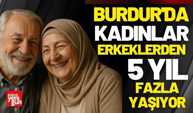 Burdur'da Kadınlar Erkeklerden 5 Yıl Fazla Yaşıyor
