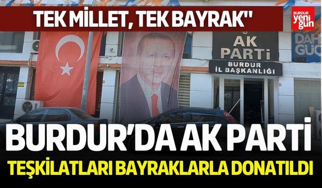 Burdur’da AK Parti Teşkilatları Bayraklarla Donatıldı