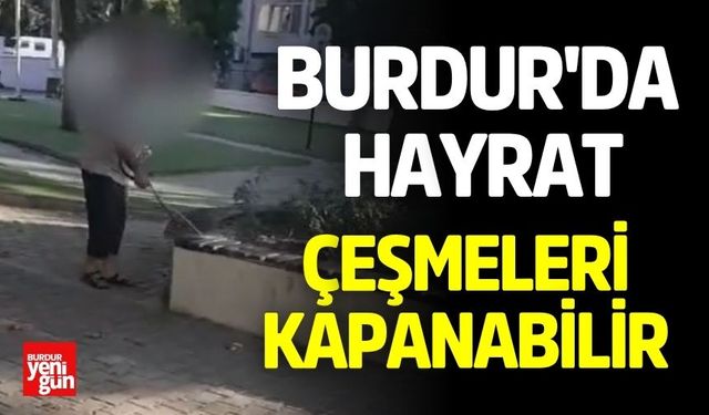Burdur'da Hayrat Çeşmeleri Kapanabilir