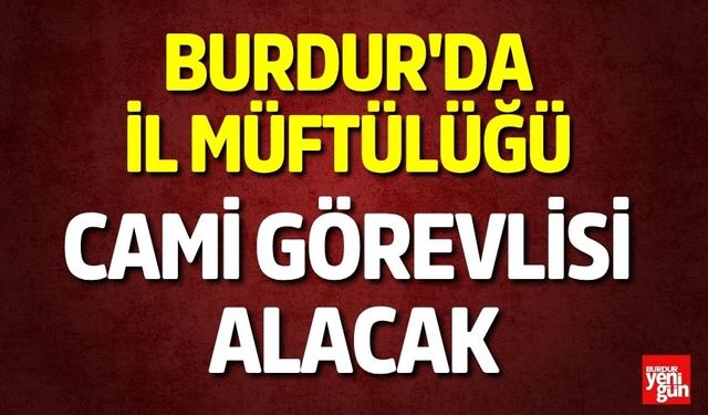 Burdur'da İl Müftülüğü Cami Görevlisi Alacak
