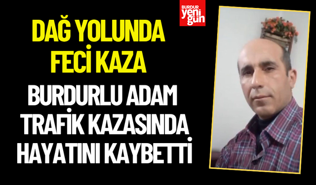 Burdurlu Adam Trafik Kazasında Hayatını Kaybetti