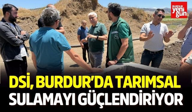 DSİ, Burdur’da Tarımsal Sulamayı Güçlendiriyor