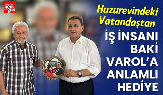 Huzurevindeki Vatandaştan İş İnsanı Baki Varol’a Anlamlı Hediye