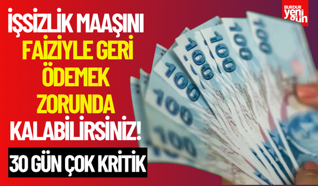 İşsizlik maaşını faiziyle geri ödemek zorunda kalabilirsiniz! 30 gün çok kritik