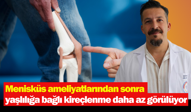 Menisküs ameliyatlarından sonra yaşlılığa bağlı kireçlenme daha az görülüyor