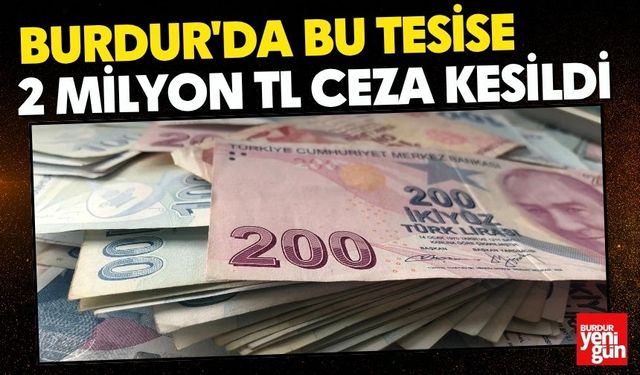 Burdur'da Bu Tesise 2 Milyon TL Ceza Kesildi