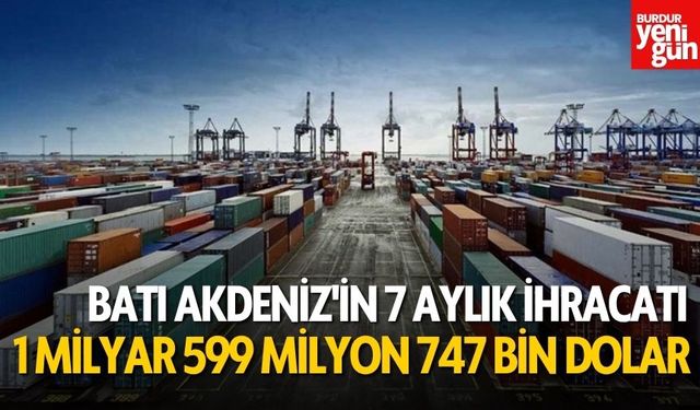 Batı Akdeniz'in 7 aylık ihracatı 1 milyar 599 milyon 747 bin dolara ulaştı