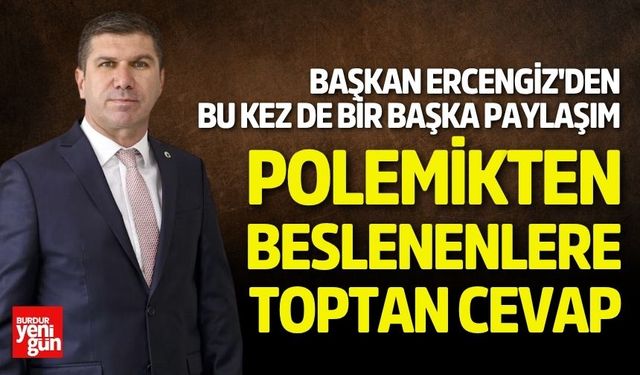 Ercengiz: "Polemikten beslenenlere toptan cevap..."