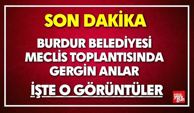 Burdur Belediyesi Meclis Toplantısında Gergin Anlar