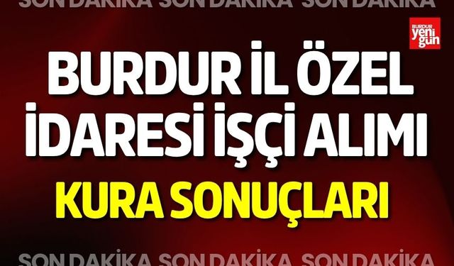 Burdur İl Özel İdaresi İşçi Alımı Kura Sonuçları