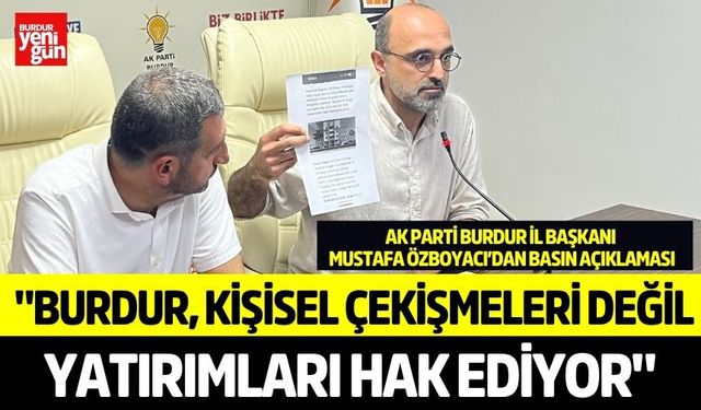 Burdur, kişisel çekişmeleri değil yatırımları hak ediyor