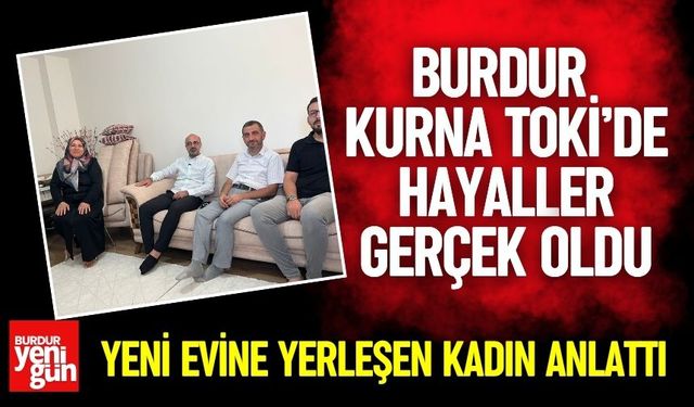 Burdur Kurna TOKİ’de Hayaller Gerçek Oldu