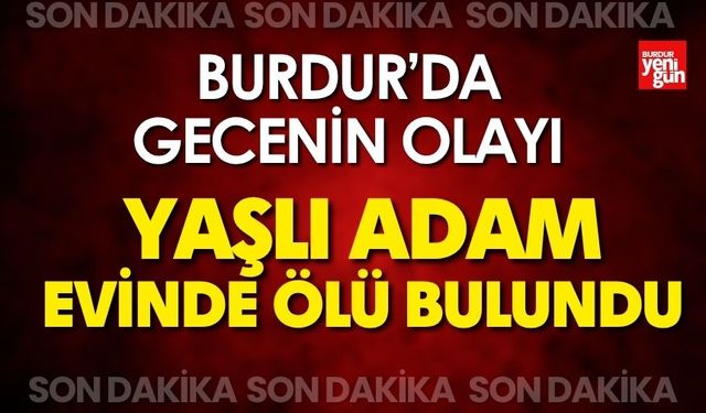 Burdur’da 60 yaşlarındaki adam ölü bulundu