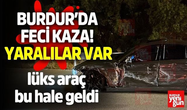 Burdur’da Feci Kaza! Yaralılar Var