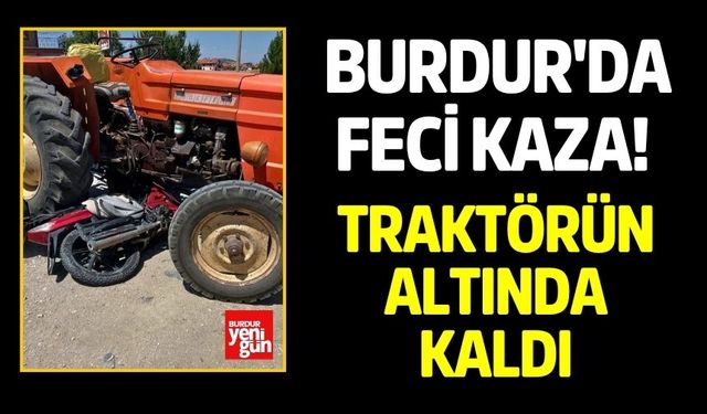 Burdur'da Feci Kaza! Traktörün Altında Kaldı