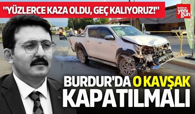 Burdur'da O Kavşak Kapatılmalı