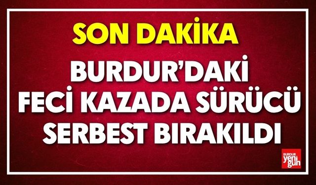 Burdur’daki Feci Kazada Sürücü Serbest Bırakıldı