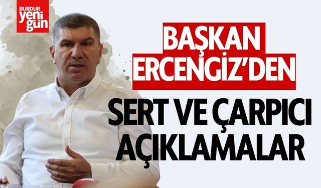 Başkan Ercengiz'den Sert ve Çarpıcı Açıklamalar