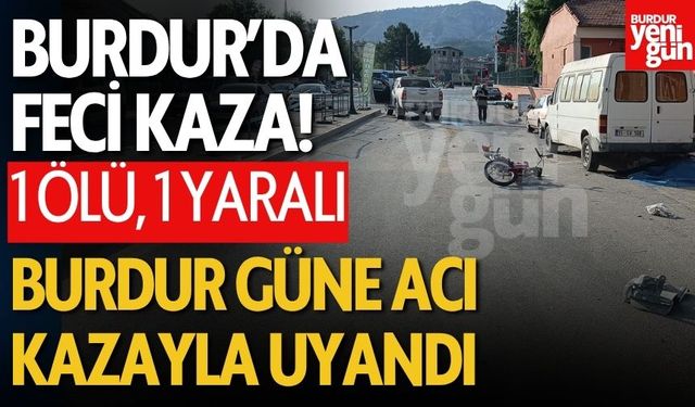 Burdur'da Feci Kaza! 1 Kişi Öldü, 1 Kişi Yaralandı