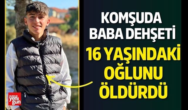 Komşuda Baba Dehşeti: 16 Yaşındaki Oğlunu Öldürdü