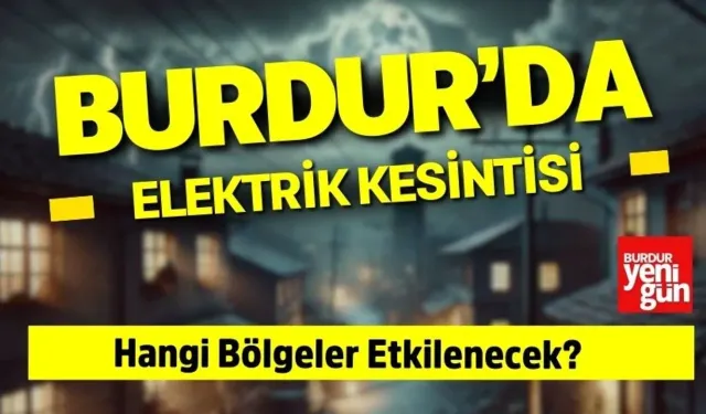 Burdur’da 11 Haziran'da Elektrik Kesintisi! İşte Saat Saat Etkilenecek Bölgeler